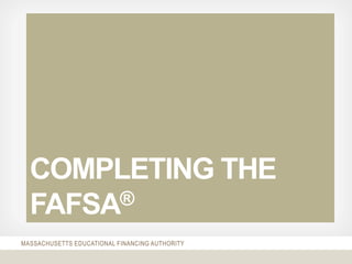 MASSACHUSETTS EDUCATIONAL FINANCING AUTHORITY
COMPLETING THE
FAFSA®
 