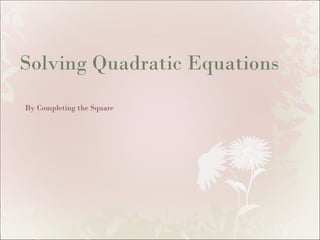 Solving Quadratic Equations By Completing the Square 