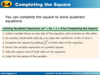 5-4

Completing the Square

You can complete the square to solve quadratic
equations.

Holt Algebra 2

 