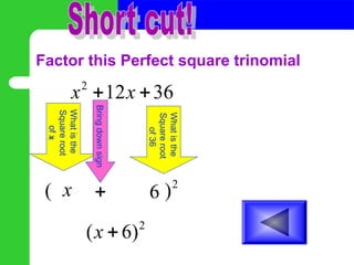 Factor this Perfect square trinomial
2
12 36
x x
 
What
is
the
Square
root
of
x
2
2
( )
x
Bring
down
sign
 6
What
is
the
Square
root
of
36
2
( 6)
x 
 