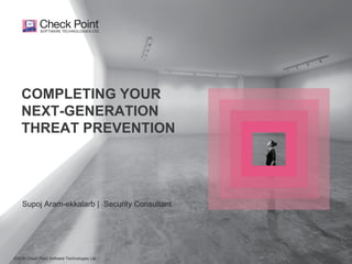 ©2015 Check Point Software Technologies Ltd. 1©2015 Check Point Software Technologies Ltd.
Supoj Aram-ekkalarb | Security Consultant
COMPLETING YOUR
NEXT-GENERATION
THREAT PREVENTION
 