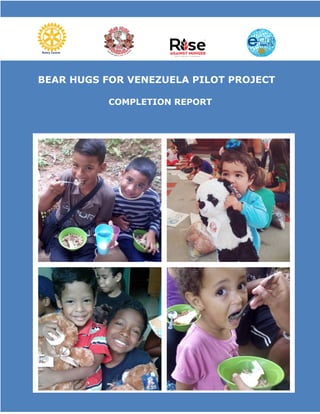 0 | P a g e
									 	 		 		 					 			 			 	
	
	 	
	
BEAR HUGS FOR VENEZUELA PILOT PROJECT
COMPLETION REPORT
	 	
 