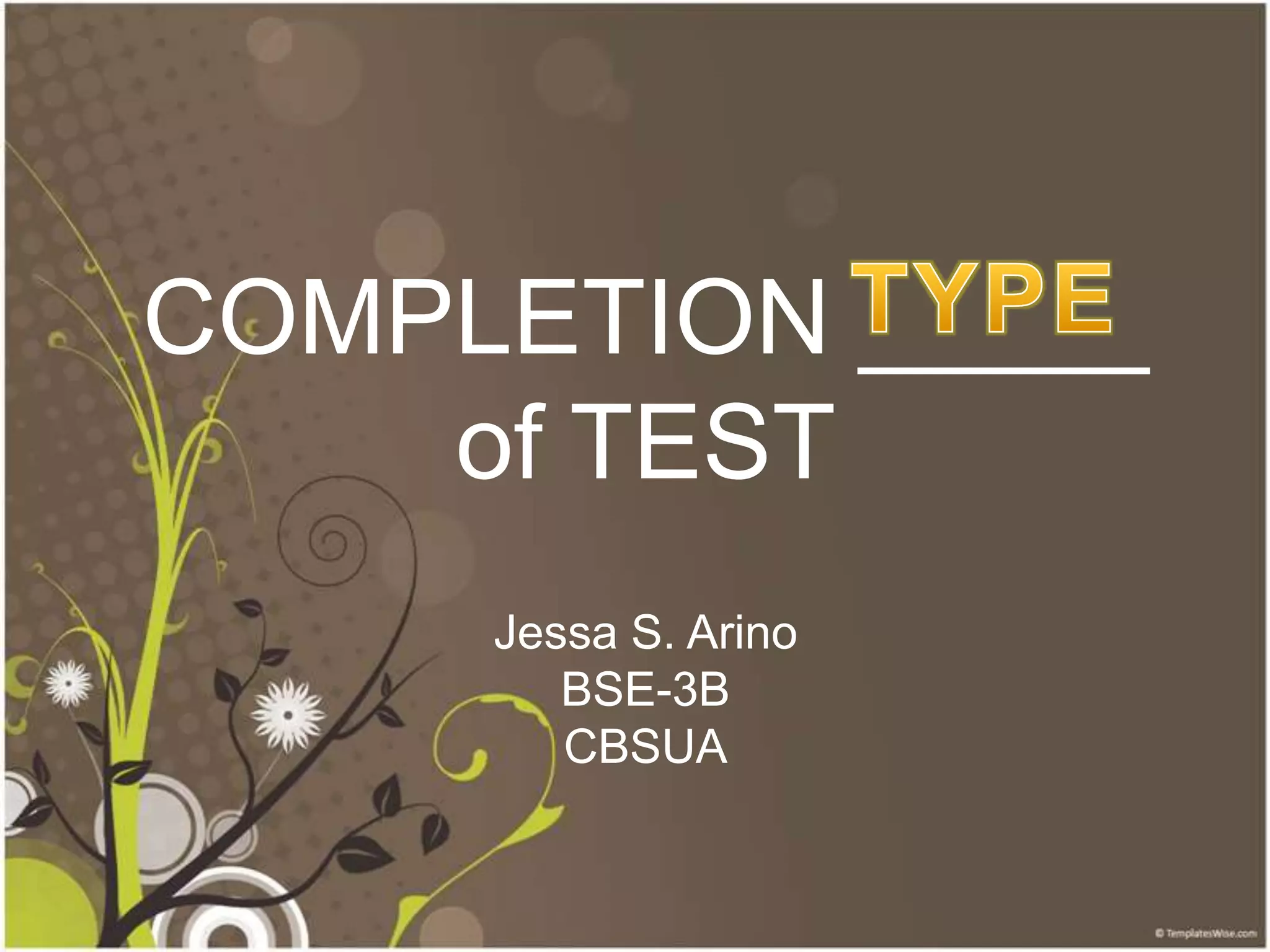 COMPLETION _____
    of TEST
     Jessa S. Arino
        BSE-3B
        CBSUA
 