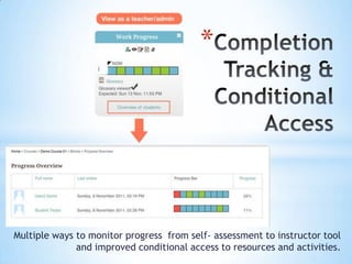 *




Multiple ways to monitor progress from self- assessment to instructor tool
              and improved conditional access to resources and activities.
 