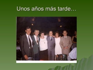 Unos años más tarde… 