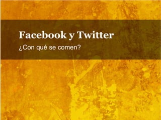 Facebook y Twitter ¿Con qué se comen? 