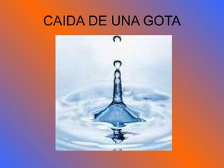 CAIDA DE UNA GOTA 