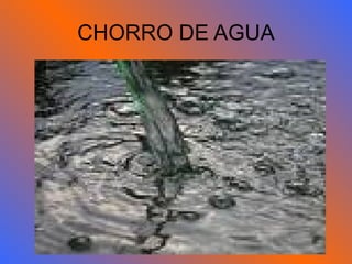 CHORRO DE AGUA 