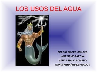 LOS USOS DEL AGUA SERGIO MATEO CRUCES ANA SANZ GARCÍA MARTA MALO ROMERO SONIA HERNÁNDEZ PRADOS 