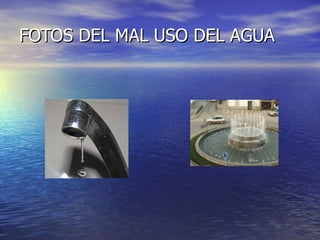 FOTOS DEL MAL USO DEL AGUA 