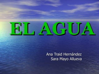 EL AGUA Ana Traid Hernández Sara Mayo Allueva 