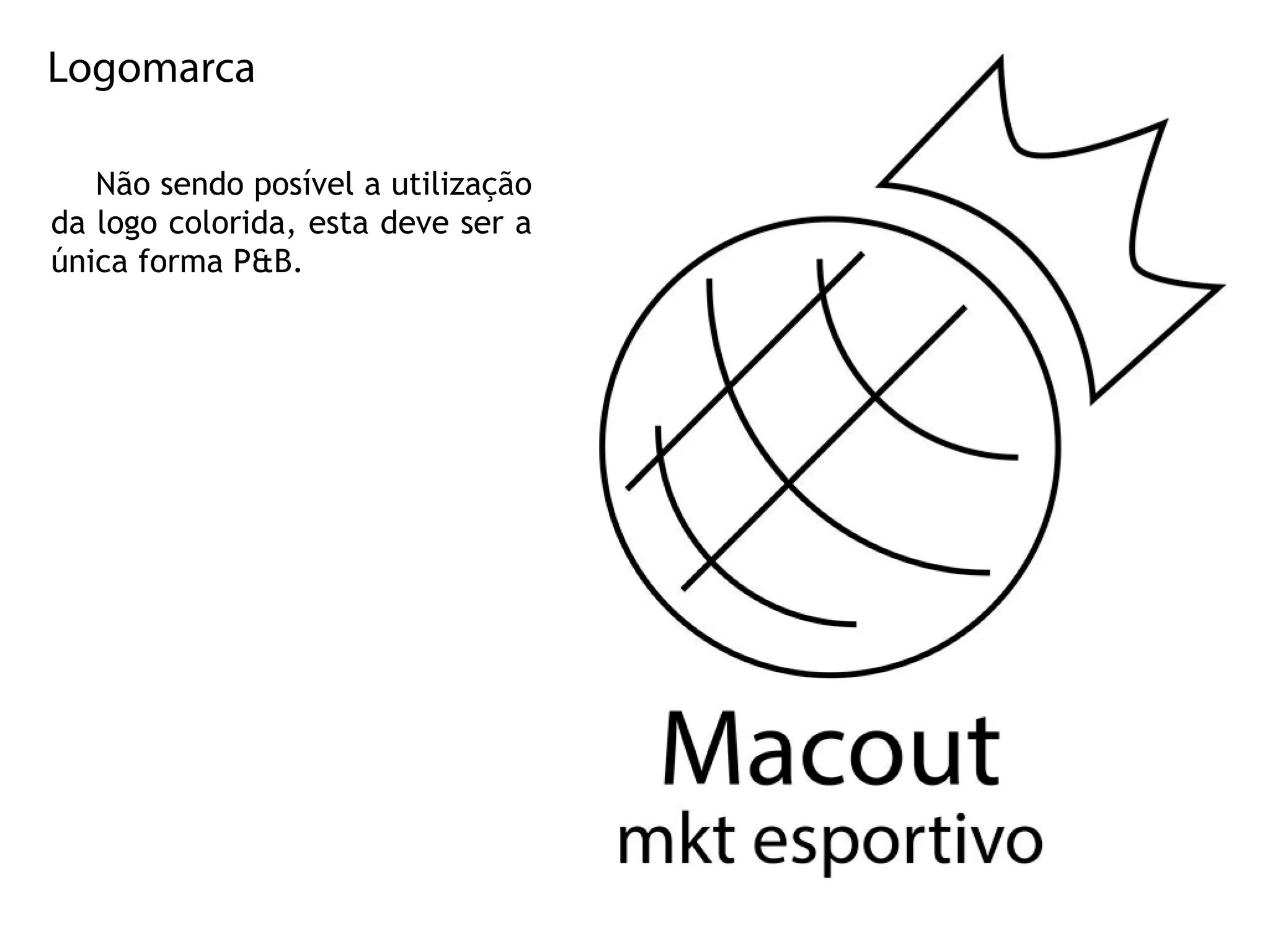 Logomarca
Nãosendoposívelautilização
dalogocolorida,estadevesera
únicaformaP&B.
 