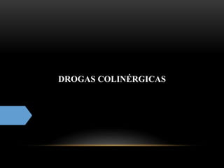 DROGAS COLINÉRGICAS
 