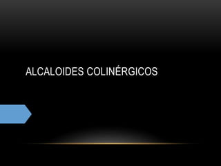 ALCALOIDES COLINÉRGICOS
 