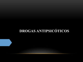 DROGAS ANTIPSICÓTICOS
 