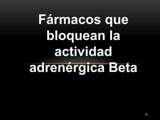 22
Fármacos que
bloquean la
actividad
adrenérgica Beta
 