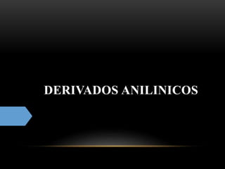 DERIVADOS ANILINICOS
 