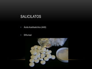 SALICILATOS
• Ácido Acetilsalicílico (AAS)
• Diflunisal
 