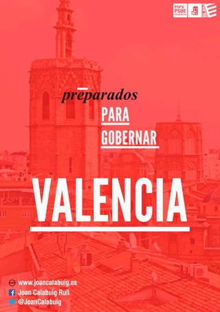 PARA
GOBERNAR
VALENCIA
preparados
www.joancalabuig.es
JoanCalabuigRull
@JoanCalabuig
 
