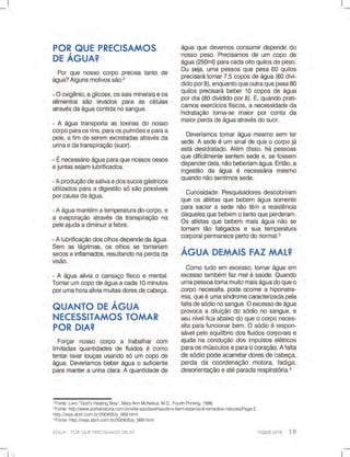 ÁGUA-PORQUEPRECISAMOSDELA?
2
Fonte:Livro“God’sHealingWay”,MaryAnnMcNeilus,M.D.,FourthPrinting,1998.
3
Fonte:http://www.portalnatural.com.br/vida-saudavel/saude-e-bem-estar/os-8-remedios-naturais/Page-2
http://veja.abril.com.br/200405/p_069.html
4
Fonte:http://veja.abril.com.br/200405/p_069.html
 
