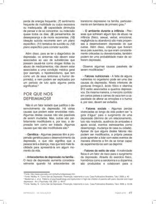 3
Fonte:http://www.psicosite.com.br/tra/hum/depressao.htm
4
Fonte:Nedley,N.ComoSairdaDepressão.Prevenção,tratamentoecura.CasaPublicadoraBrasileira,Tatuí:2009,p.40.
5
BiedermanJ.,etal.Patternsofpsychopathologyanddysfunctioninhigh-riskchildrenofparentswithpanicdisorderandmajor
depression.AmJPsychiatry158,2001,p.49-57.
6
Fonte:Nedley,N.ComoSairdaDepressão.Prevenção,tratamentoecura.CasaPublicadoraBrasileira,Tatuí:2009,p.53-58.
DEPRESSÃO-HÁSOLUÇÃO?
 