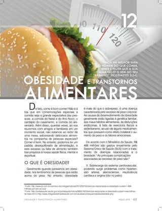 OBESIDADEETRANSTORNOSALIMENTARES
1
Fonte:http://www.jb.com.br/ciencia-e-tecnologia/noticias/2013/03/19/doencas-relacionadas-a-obesidade-custam-r-488-
milhoes-por-ano-ao-sus/
2
Fonte:http://portalsaude.saude.gov.br/portalsaude/noticia/9905/162/doencas-associadas-a-obesidade-custam-meio-bilhao-
de-reais.htmlehttp://www.integralsistemadesaude.com.br/causaseconsequenciasdaobesidade.php
 