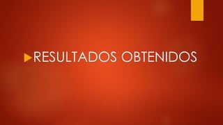 RESULTADOS OBTENIDOS
 
