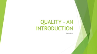 QUALITY - AN
INTRODUCTION
Lesson 1
 