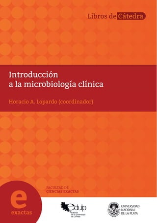 Introducción
a la microbiología clínica
FACULTAD DE
CIENCIAS EXACTAS
Horacio A. Lopardo (coordinador)
Libros de Cátedra
 