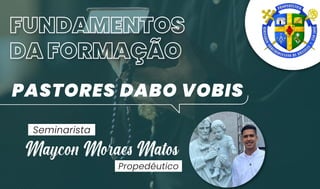 PASTORES DABO VOBIS
Maycon Maes Mat
Seminarista
Propedêutico
 