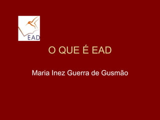 O QUE É EAD Maria Inez Guerra de Gusmão 