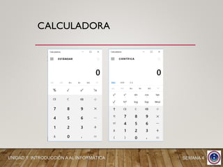 CALCULADORA
SEMANA 4UNIDAD 1: INTRODUCCIÓN A AL INFORMÁTICA
 