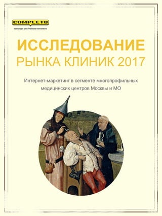 ИССЛЕДОВАНИЕ
РЫНКА КЛИНИК 2017
Интернет-маркетинг в сегменте многопрофильных
медицинских центров Москвы и МО
 