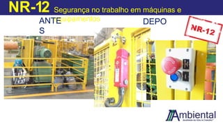 NR-12 Segurança no trabalho em máquinas e
equipamentos
ANTE
S
DEPO
IS
 