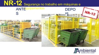 NR-12 Segurança no trabalho em máquinas e
equipamentos
ANTE
S
DEPO
IS
 