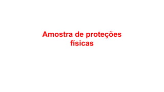 Amostra de proteções
físicas
 