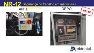 NR-12 Segurança no trabalho em máquinas e
equipamentos
ANTE
S
DEPO
IS
 