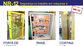 NR-12 Segurança no trabalho em máquinas e
equipamentos
PORTA DE PAINE CORTINA
 