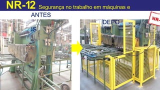 NR-12 Segurança no trabalho em máquinas e
equipamentos
ANTES
DEPO
IS
 