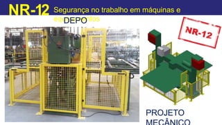 NR-12 Segurança no trabalho em máquinas e
equipamentos
DEPO
IS
PROJETO
 