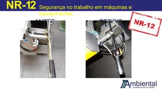 NR-12 Segurança no trabalho em máquinas e
equipamentos
ANTES DEPOIS
 