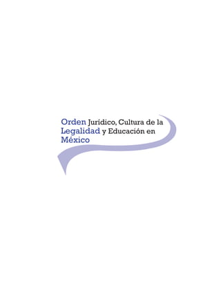 Orden Jurídico, Cultura de la
Legalidad y Educación en
México
 