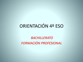 ORIENTACIÓN 4º ESO
BACHILLERATO
FORMACIÓN PROFESIONAL
 