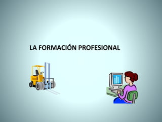 LA FORMACIÓN PROFESIONAL
 