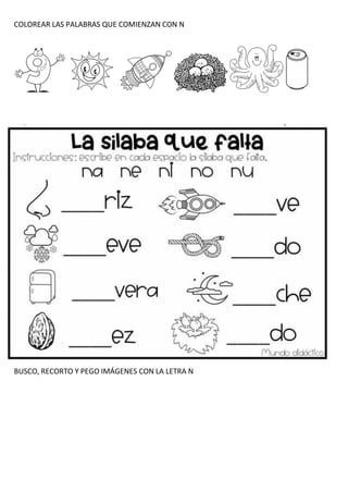 COLOREAR LAS PALABRAS QUE COMIENZAN CON N
BUSCO, RECORTO Y PEGO IMÁGENES CON LA LETRA N
 