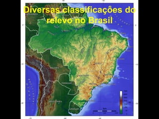 Diversas classificações do
relevo no Brasil
 