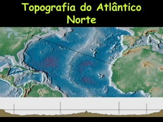 Topografia do Atlântico
Norte
 