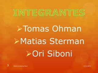 Tomas Ohman 
Matias Sterman 
Ori Siboni 
3 Paren el bullying fisico 17/11/2014 
 