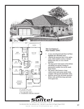 The Carrington C
Plan Number 3295C
• A cozy covered porch and clean roof lines
highlight this affordable home
• Adjacent the generous foyer is the option
room, which could be used as a formal
dining room, den, or even a fourth
bedroom.
• The large great room opens to the kitchen
and dining area giving a feeling of
spaciousness usually reserved for much
larger homes.
• The master suite features a large
walk-in closet and custom master bath,
complete with spa tub and double vanity.
• Ideal for narrow lots, the home measures
40 feet wide and 58 feet deep and totals
1732 square feet.
Call or Text 503-707-9195
www.CustomHomesOnYourLand.com
Ask About $0 Down Financing
Columbia Construction, Inc CCB# 199903
Page 36
 