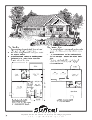 The Edgefield
• This charming craftsman design is big on style and
offers spacious living in a compact space.
• The covered front porch creates a cozy space to relax
and enjoy the outdoors.
• A beautiful archway connects the open kitchen and
dining room to the expansive great room with a
fireplace and rear view deck.
Plan Number 3100
• The master bedroom features a walk-in closet and a
custom bath with a double vanity and an oversized
shower.
• The daylight basement provides additional living
with two bedrooms, a full bath, and a large family
room.
• This home is designed with 2 x 6 exterior wall
construction and is available with a daylight
basement foundation.
Call or Text 503-707-9195
www.CustomHomesOnYourLand.com
Ask About $0 Down Financing
Columbia Construction, Inc CCB# 199903
Page 45
 